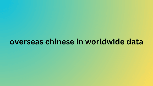 overseas chinese in worldwide data